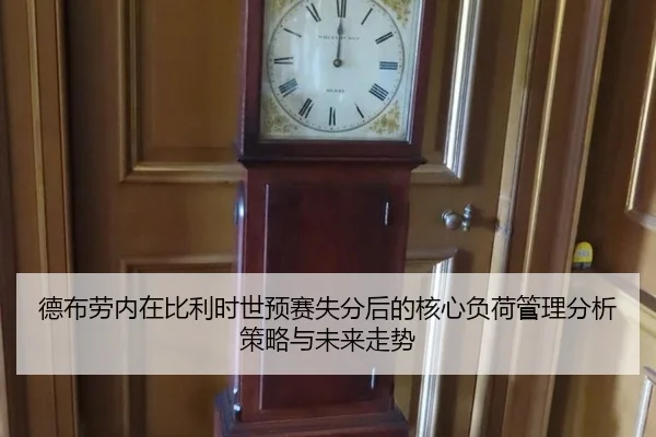 德布劳内在比利时世预赛失分后的核心负荷管理分析策略与未来走势